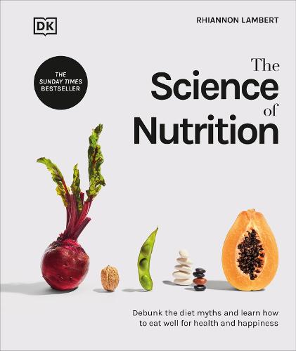 The Science of Nutrition: Debunk the Diet Myths and Learn How to Eat Well for Health and Happiness (Hardback)