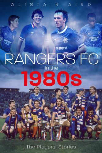 Rangers FC in the 1980s: The Players' Stories (Paperback)