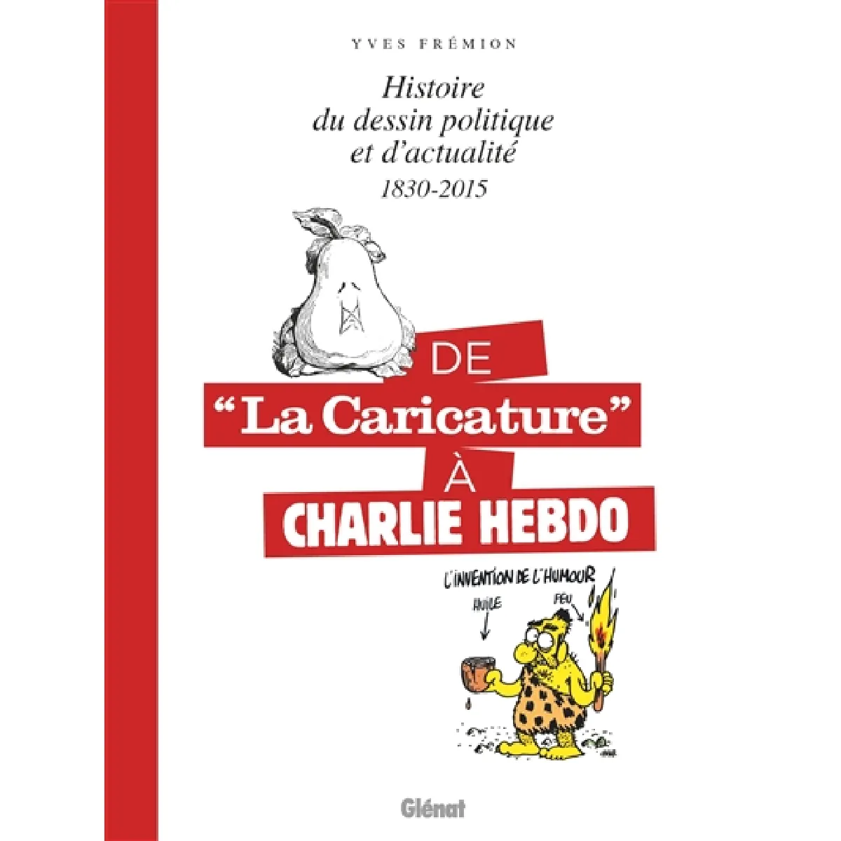 De La caricature à Charlie Hebdo : histoire du dessin politique et d'actualité : 1830-2015
