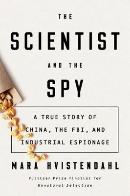 The Scientist And The Spy: A True Story of China, the FBI, and Industrial Espionage (Hardback)