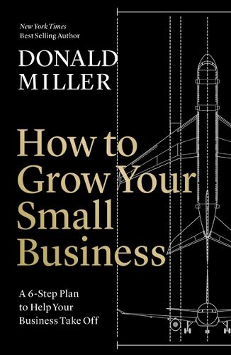 How to Grow Your Small Business: A 6-Step Plan to Help Your Business Take Off (Paperback)