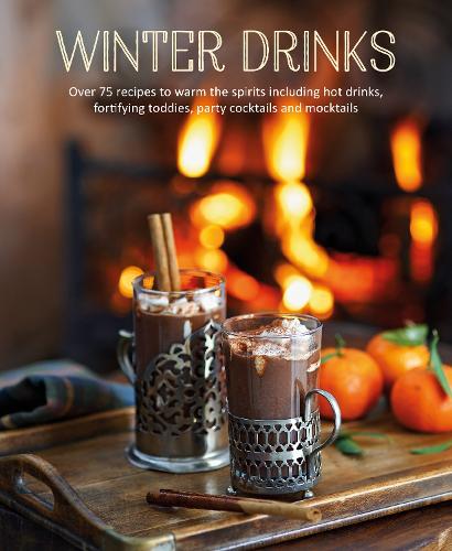 Winter Drinks: Over 75 Recipes to Warm the Spirits Including Hot Drinks, Fortifying Toddies, Party Cocktails and Mocktails (Hardback)