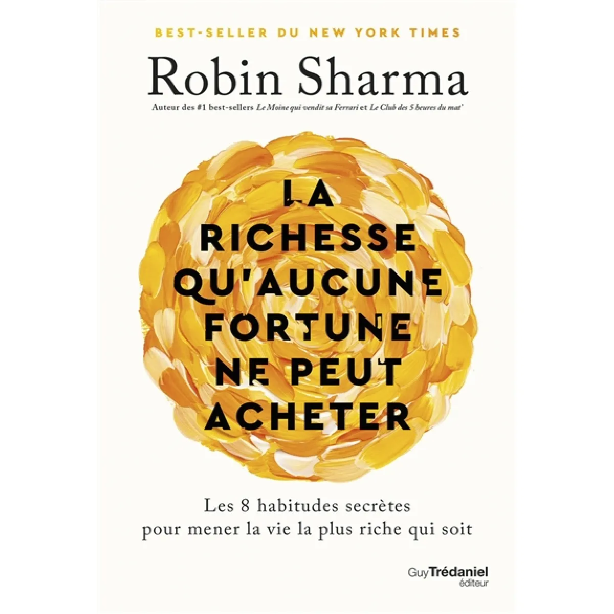 La richesse qu'aucune fortune ne peut acheter : les 8 habitudes secrètes pour mener la vie la plus riche qui soit