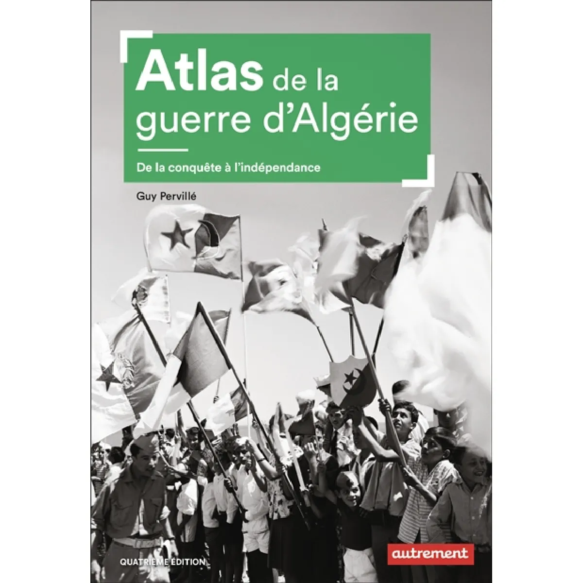 Atlas de la guerre d'Algérie : de la conquête à l'indépendance