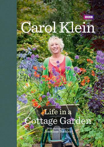 Life in a Cottage Garden: a delightful, personal account of a year spent delighting in and cherishing a beautiful garden from the BBC's Carol Klein (Hardback)