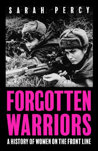 Forgotten Warriors: A History of Women on the Front Line (Hardback)