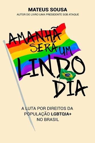 Amanh ser谩 um lindo dia: A luta por direitos da populao LGBTQIA] no Brasil (Paperback)
