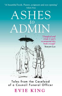 Ashes To Admin: Tales from the Caseload of a Council Funeral Officer (Paperback)