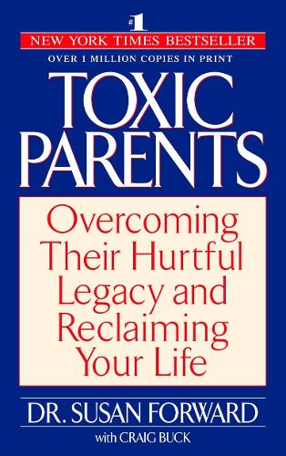 Toxic Parents: Overcoming Their Hurtful Legacy and Reclaiming Your Life (Paperback)