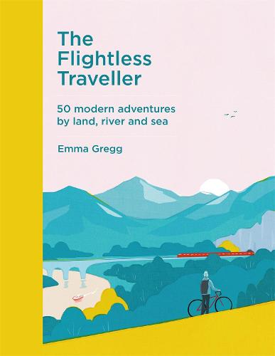 The Flightless Traveller: 50 modern adventures by land, river and sea (Hardback)