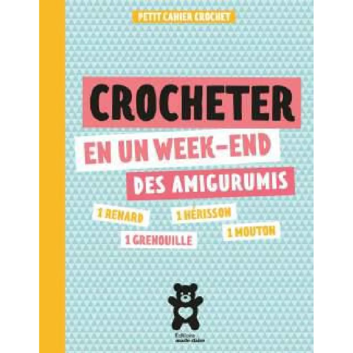 Crocheter en un week-end des amigurumis : petit cahier crochet