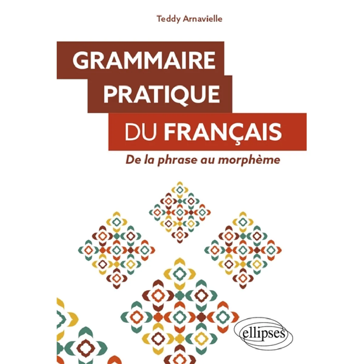 Grammaire pratique du français : de la phrase au morphème