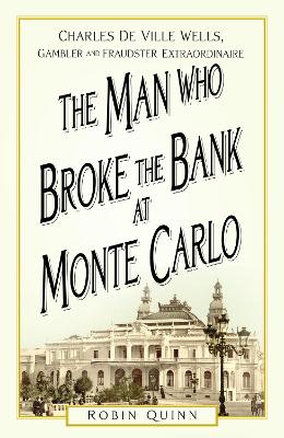The The Man Who Broke the Bank at Monte Carlo: Charles De Ville Wells, Gambler and Fraudster Extraordinaire (Paperback)
