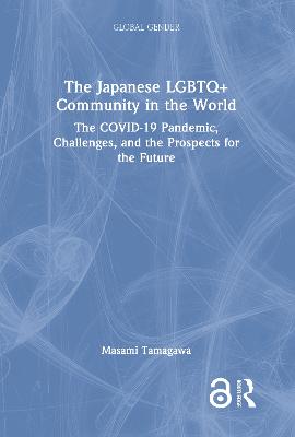 The Japanese LGBTQ+ Community in the World: The COVID-19 Pandemic, Challenges, and the Prospects for the Future - Global Gender (Hardback)