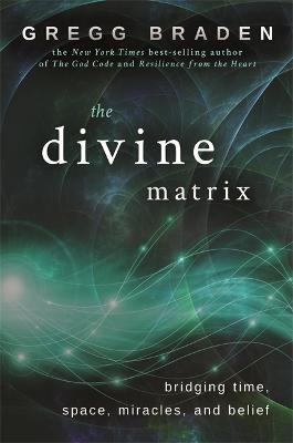 The Divine Matrix: Bridging Time, Space, Miracles, and Belief (Paperback)