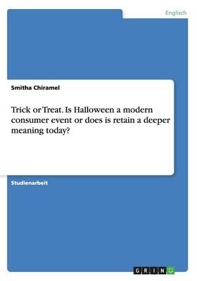 Trick or Treat. Is Halloween a Modern Consumer Event or Does Is Retain a Deeper Meaning Today (Paperback)