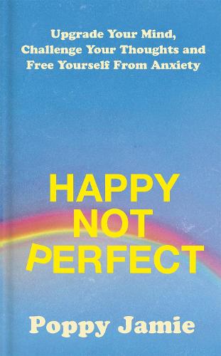 Happy Not Perfect: Upgrade Your Mind, Challenge Your Thoughts and Free Yourself From Anxiety (Paperback)