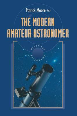The Modern Amateur Astronomer - The Patrick Moore Practical Astronomy Series (Paperback)