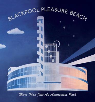 Blackpool Pleasure Beach: More Than Just an Amusement Park - Blackpool Leisure Attractions 4 (Paperback)