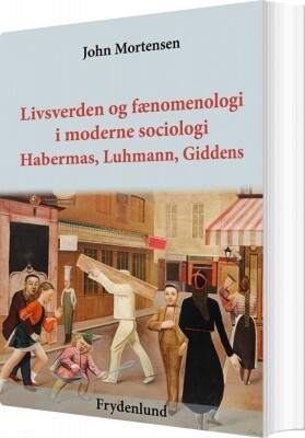 Livsverden Og Fænomenologi I Moderne Sociologi - John Mortensen - Bog