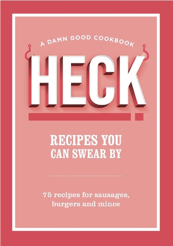 HECK! Recipes You Can Swear By: 75 recipes for sausages, burgers and mince (Hardback)