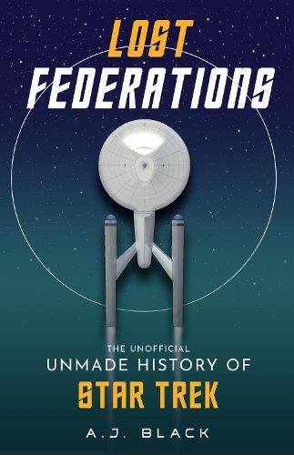 Lost Federations: The Unofficial Unmade History of Star Trek (Paperback)