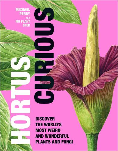 Hortus Curious: Discover the World's Most Weird and Wonderful Plants and Fungi (Hardback)