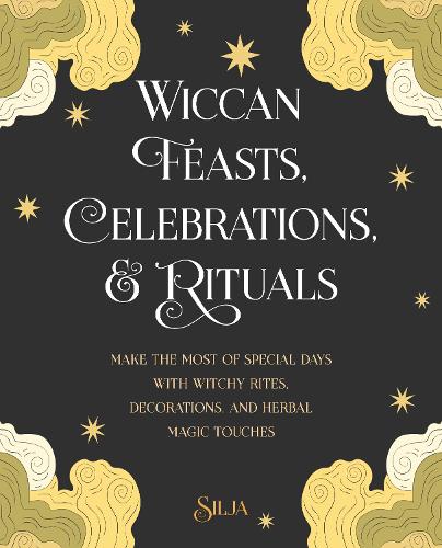 Wiccan Feasts, Celebrations, and Rituals: Make the Most of Special Days with Witchy Rites, Decorations, and Herbal Magic Touches (Paperback)
