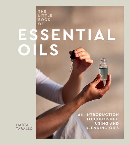 The Little Book of Essential Oils: An Introduction to Choosing, Using and Blending Oils (Hardback)