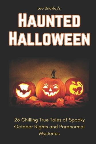 Haunted Halloween: 26 Chilling True Tales of Spooky October Nights and Paranormal Mysteries - Lee Brickley's Paranormal X-Files (Paperback)