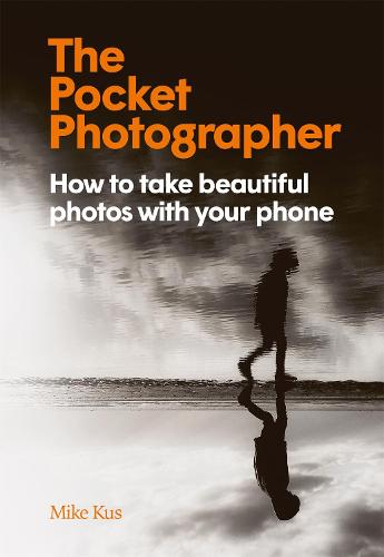 The Pocket Photographer: How to take beautiful photos with your phone (Hardback)