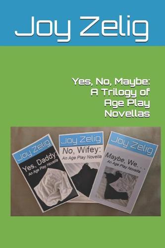 Yes, No, Maybe: A Trilogy of Age Play Novellas - Yes, No, Maybe: A Trilogy of Age Play Novellas 4 (Paperback)