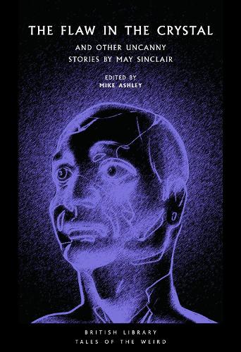 The Flaw in the Crystal: And Other Uncanny Stories by May Sinclair - British Library Tales of the Weird 36 (Paperback)