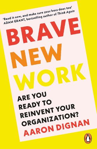 Brave New Work: Are You Ready to Reinvent Your Organization (Paperback)