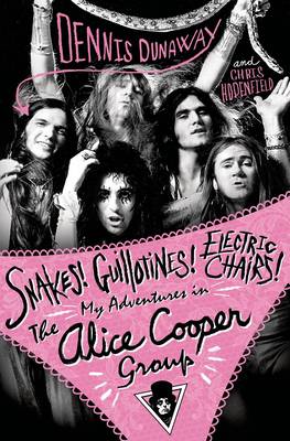 Snakes! Guillotines! Electric Chairs!: My Adventures in the Alice Cooper Band (Paperback)