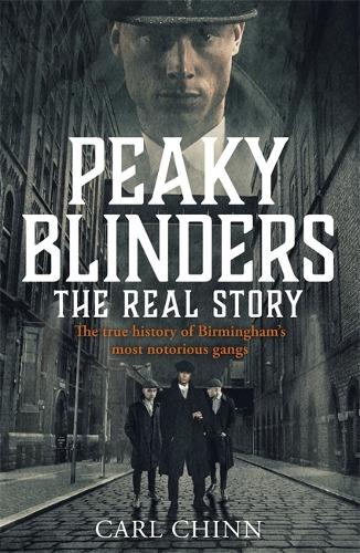 Peaky Blinders - The Real Story of Birmingham's most notorious gangs (Paperback)