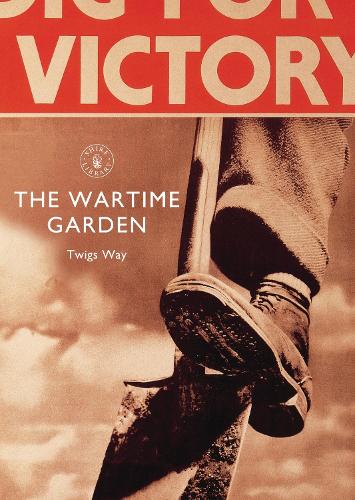 The Wartime Garden: Digging for Victory - Shire Library (Paperback)