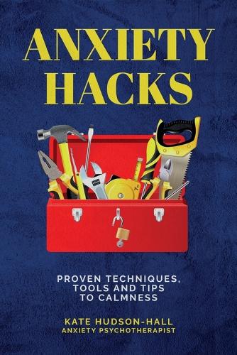 ANXIETY HACKS: PROVEN TECHNIQUES, TOOLS AND TIPS TO CALMNESS (Paperback)