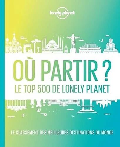 LONELY PLANET - OU PARTIR LE TOP 500 DE LONELY PLANET