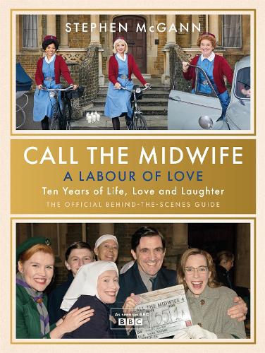 Call the Midwife - A Labour of Love: Celebrating ten years of life, love and laughter (Hardback)