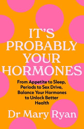 It's Probably Your Hormones: From Appetite to Sleep, Periods to Sex Drive, Balance Your Hormones to Unlock Better Health (Paperback)