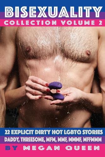 Bisexuality - Collection - Volume 2: 22 Explicit Dirty Hot LGBTQ Short Stories - Daddy, Threesome, Mfm, Mmf, Mmmf, Mffmmm (Paperback)