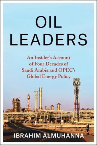 Oil Leaders: An Insider's Account of Four Decades of Saudi Arabia and OPEC's Global Energy Policy - Center on Global Energy Policy Series (Hardback)