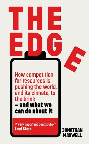 The Edge: How competition for resources is pushing the world, and its climate, to the brink and what we can do about it. (Hardback)