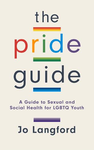 The Pride Guide: A Guide to Sexual and Social Health for LGBTQ Youth (Hardback)