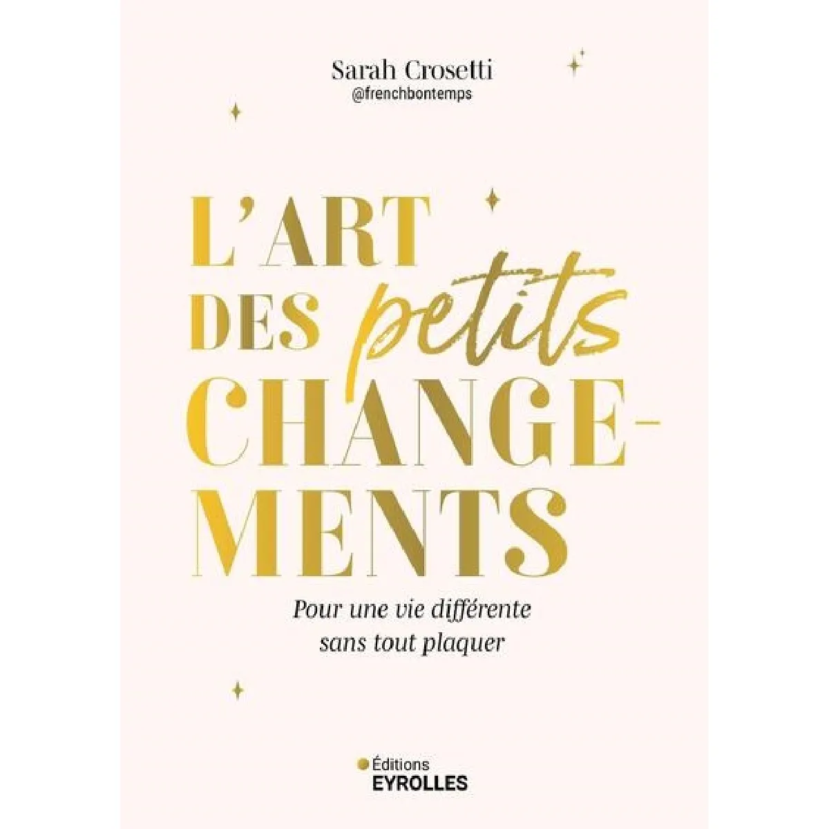 L'art des petits changements : pour une vie différente sans tout plaquer