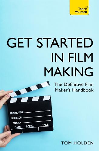 Get Started in Film Making: The Definitive Film Maker's Handbook - Teach Yourself - General (Paperback)