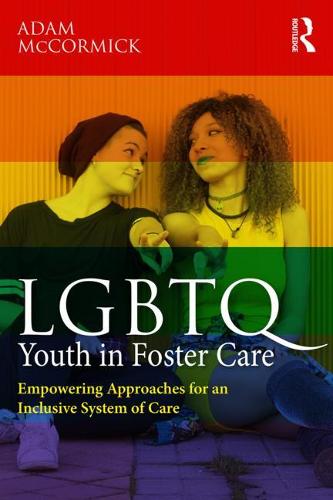 LGBTQ Youth in Foster Care: Empowering Approaches for an Inclusive System of Care (Paperback)
