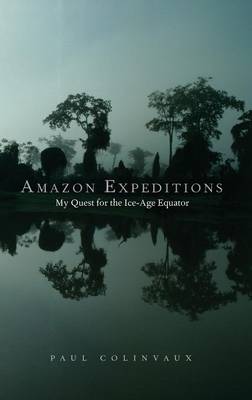 Amazon Expeditions: My Quest for the Ice-Age Equator (Hardback)