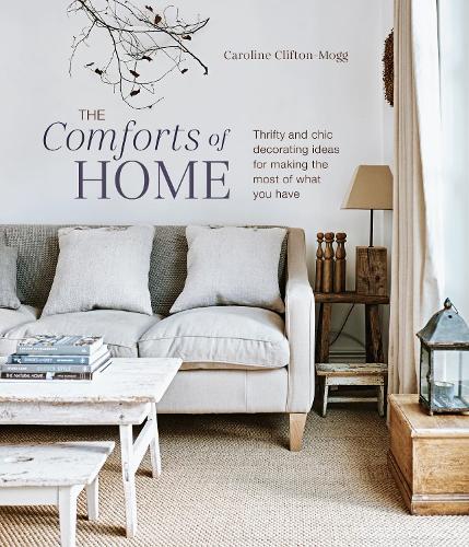 The Comforts of Home: Thrifty and Chic Decorating Ideas for Making the Most of What You Have (Hardback)